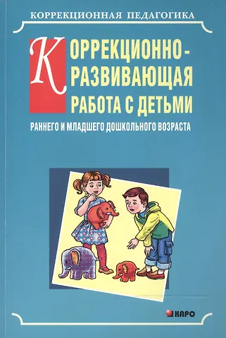 Наринэ Витальевна Серебрякова Коррекционно-развивающая работа с детьми раннего и младшего дошкольного возраста